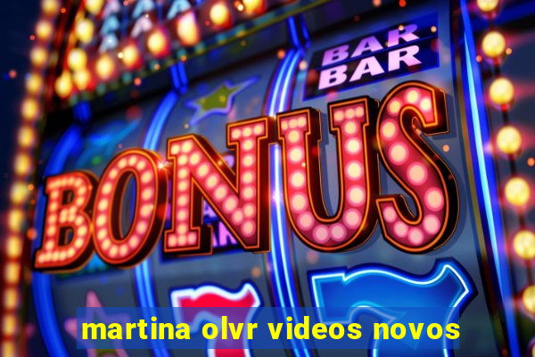 martina olvr videos novos